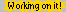workingonit.gif (185 bytes)